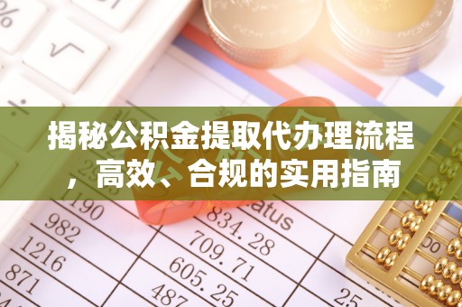 太麻里揭秘公积金提取代办理流程，高效、合规的实用指南