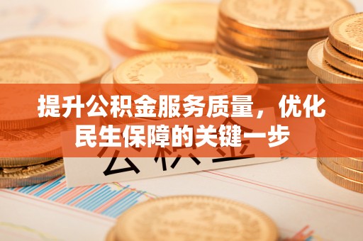 太麻里提升公积金服务质量，优化民生保障的关键一步