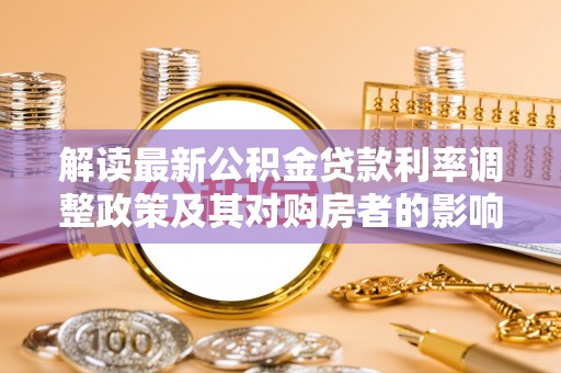 太麻里解读最新公积金贷款利率调整政策及其对购房者的影响