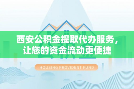 太麻里西安公积金提取代办服务，让您的资金流动更便捷