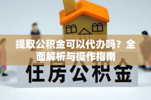 太麻里提取公积金可以代办吗？全面解析与操作指南