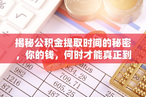 太麻里揭秘公积金提取时间的秘密，你的钱，何时才能真正到手？