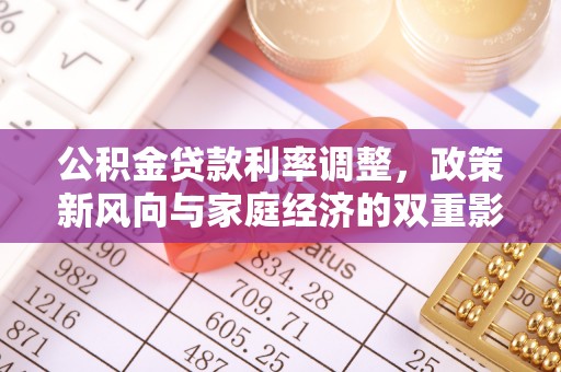 太麻里公积金贷款利率调整，政策新风向与家庭经济的双重影响