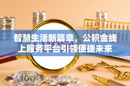 太麻里智慧生活新篇章，公积金线上服务平台引领便捷未来