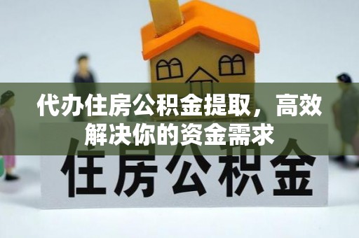 太麻里代办住房公积金提取，高效解决你的资金需求