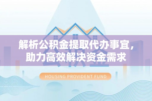 太麻里解析公积金提取代办事宜，助力高效解决资金需求