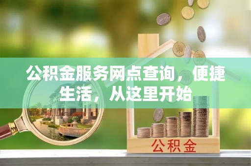 太麻里公积金服务网点查询，便捷生活，从这里开始