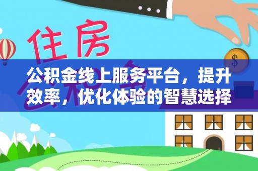 太麻里公积金线上服务平台，提升效率，优化体验的智慧选择