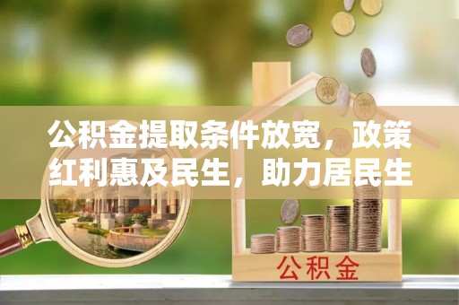 太麻里公积金提取条件放宽，政策红利惠及民生，助力居民生活质量提升
