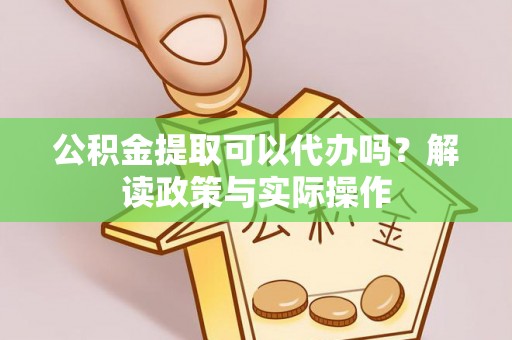 太麻里公积金提取可以代办吗？解读政策与实际操作