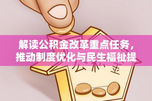 太麻里解读公积金改革重点任务，推动制度优化与民生福祉提升