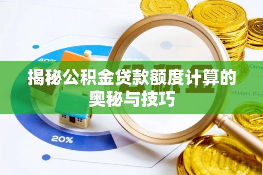 太麻里揭秘公积金贷款额度计算的奥秘与技巧