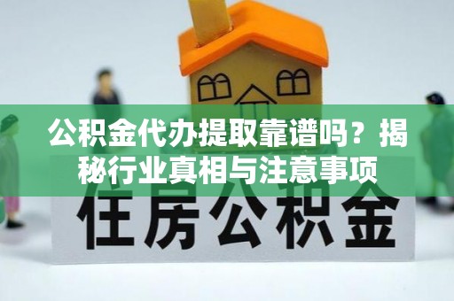 太麻里公积金代办提取靠谱吗？揭秘行业真相与注意事项