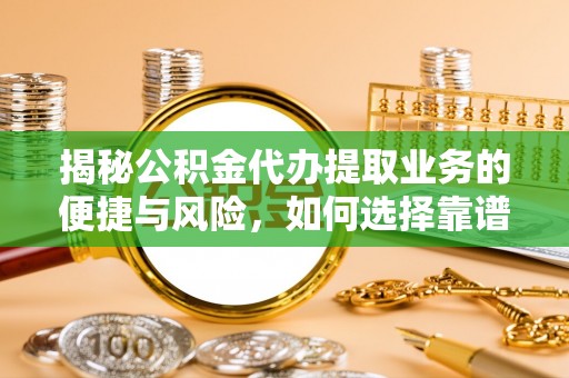 太麻里揭秘公积金代办提取业务的便捷与风险，如何选择靠谱服务？