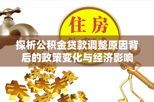 太麻里探析公积金贷款调整原因背后的政策变化与经济影响