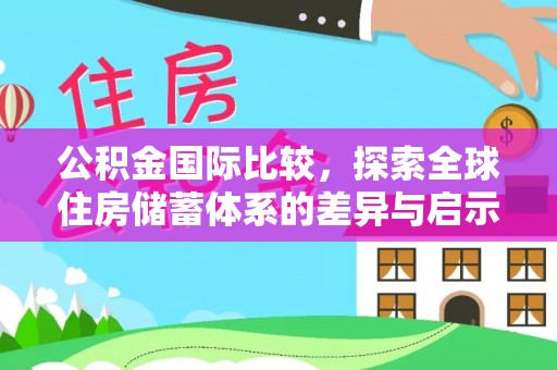 太麻里公积金国际比较，探索全球住房储蓄体系的差异与启示