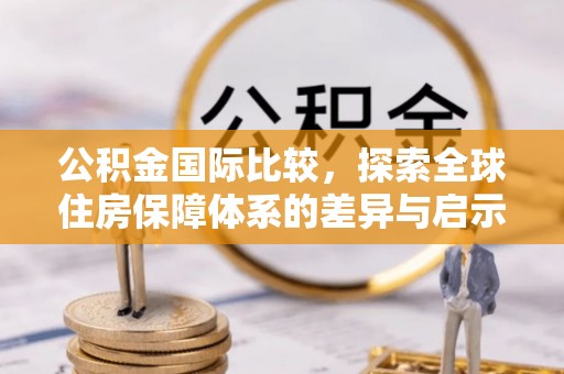 太麻里公积金国际比较，探索全球住房保障体系的差异与启示