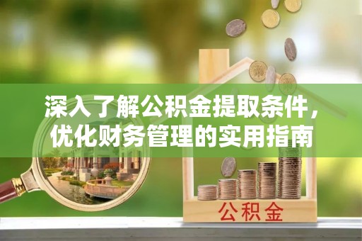太麻里深入了解公积金提取条件，优化财务管理的实用指南