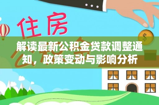 太麻里解读最新公积金贷款调整通知，政策变动与影响分析