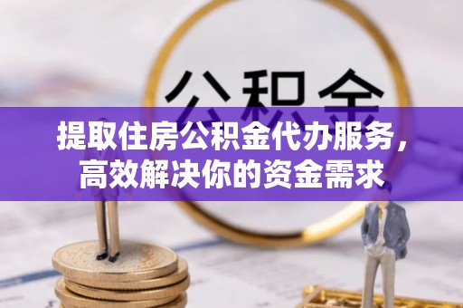 太麻里提取住房公积金代办服务，高效解决你的资金需求