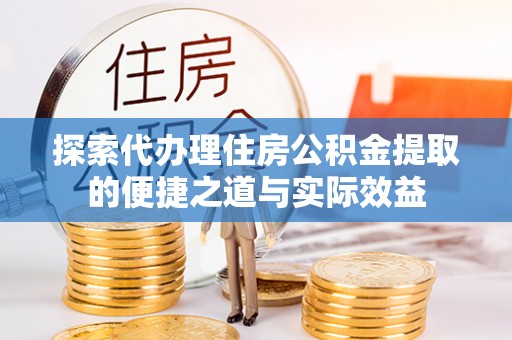 太麻里探索代办理住房公积金提取的便捷之道与实际效益