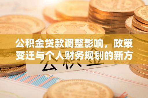太麻里公积金贷款调整影响，政策变迁与个人财务规划的新方向