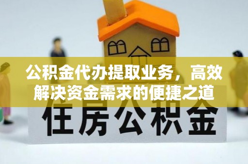 太麻里公积金代办提取业务，高效解决资金需求的便捷之道
