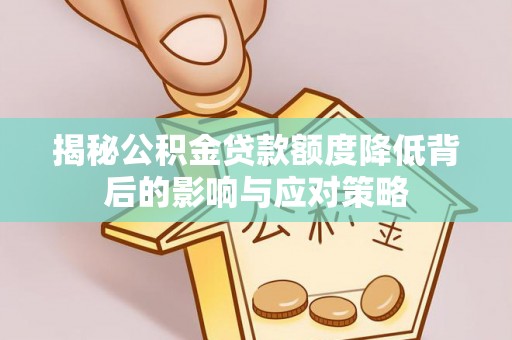 太麻里揭秘公积金贷款额度降低背后的影响与应对策略