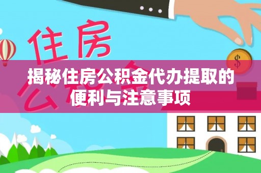太麻里揭秘住房公积金代办提取的便利与注意事项