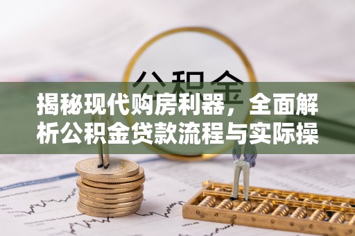 太麻里揭秘现代购房利器，全面解析公积金贷款流程与实际操作指南
