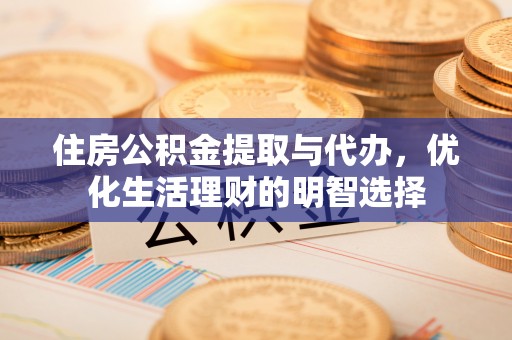 太麻里住房公积金提取与代办，优化生活理财的明智选择
