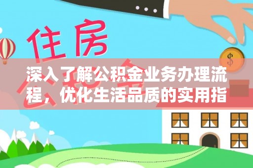 太麻里深入了解公积金业务办理流程，优化生活品质的实用指南
