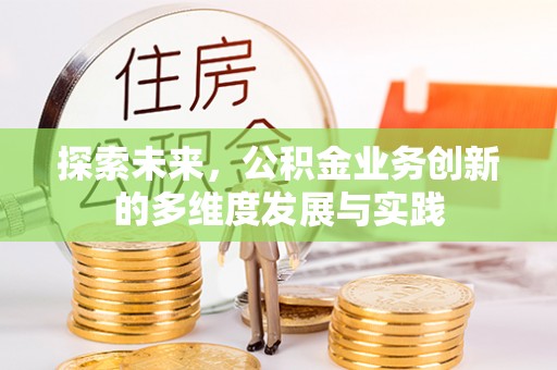 太麻里探索未来，公积金业务创新的多维度发展与实践