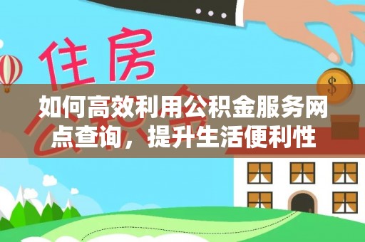 太麻里如何高效利用公积金服务网点查询，提升生活便利性