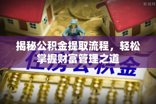 太麻里揭秘公积金提取流程，轻松掌握财富管理之道