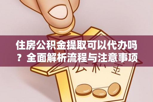 太麻里住房公积金提取可以代办吗？全面解析流程与注意事项