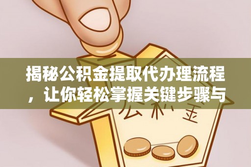 太麻里揭秘公积金提取代办理流程，让你轻松掌握关键步骤与注意事项
