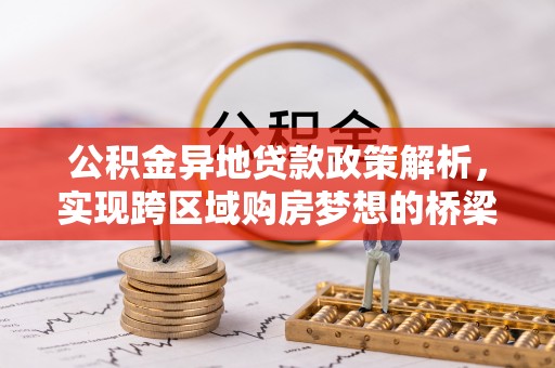太麻里公积金异地贷款政策解析，实现跨区域购房梦想的桥梁