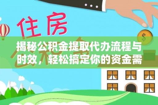 太麻里揭秘公积金提取代办流程与时效，轻松搞定你的资金需求