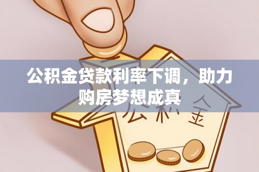 太麻里公积金贷款利率下调，助力购房梦想成真