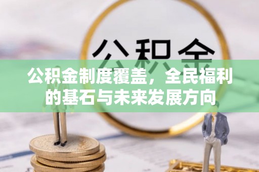 太麻里公积金制度覆盖，全民福利的基石与未来发展方向