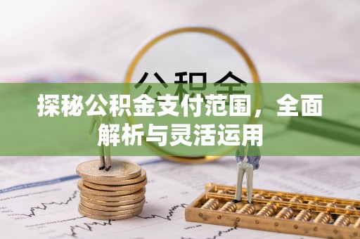 太麻里探秘公积金支付范围，全面解析与灵活运用