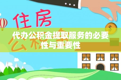 太麻里代办公积金提取服务的必要性与重要性