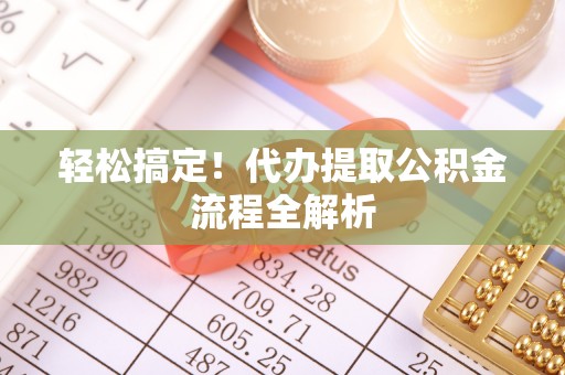 太麻里轻松搞定！代办提取公积金流程全解析