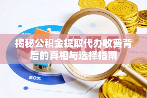 太麻里揭秘公积金提取代办收费背后的真相与选择指南