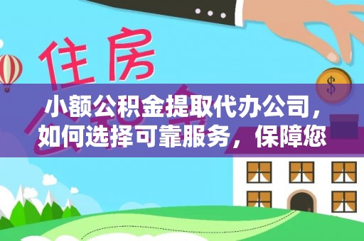 太麻里小额公积金提取代办公司，如何选择可靠服务，保障您的资金安全