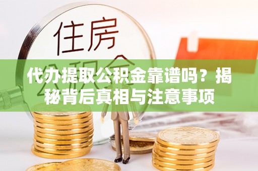 太麻里代办提取公积金靠谱吗？揭秘背后真相与注意事项