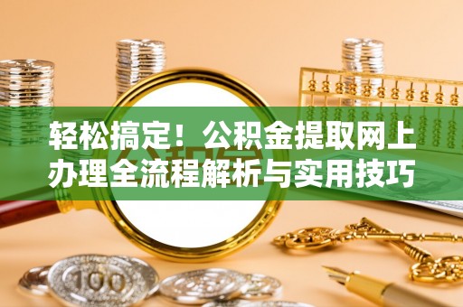 太麻里轻松搞定！公积金提取网上办理全流程解析与实用技巧