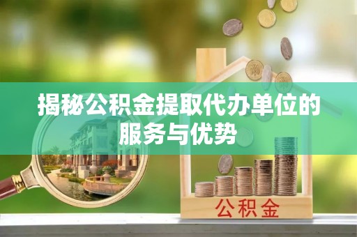 太麻里揭秘公积金提取代办单位的服务与优势