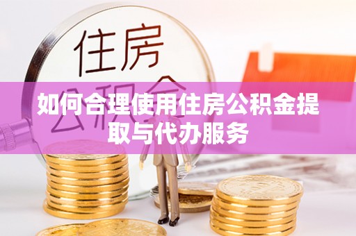 太麻里如何合理使用住房公积金提取与代办服务